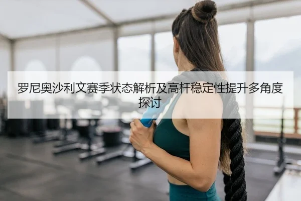 luo-ni-ao-sha-li-wen-sai-ji-zhuang-tai-jie-xi-ji-gao-gan-wen-ding-xing-ti-sheng-duo-jiao-du-tan-tao-2-493.jpg